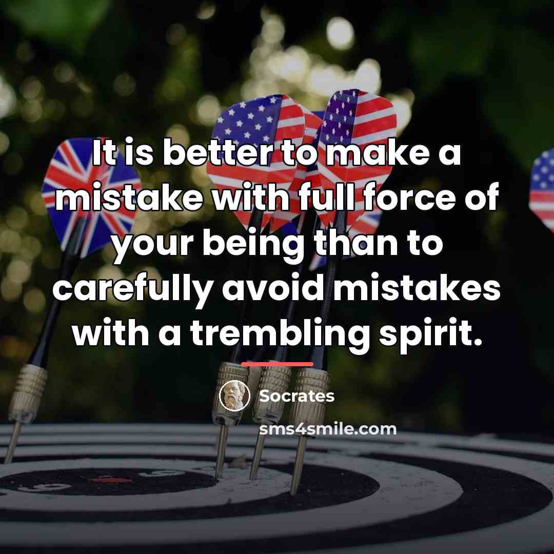 “It is better to make a mistake with full force…” quote by Socrates