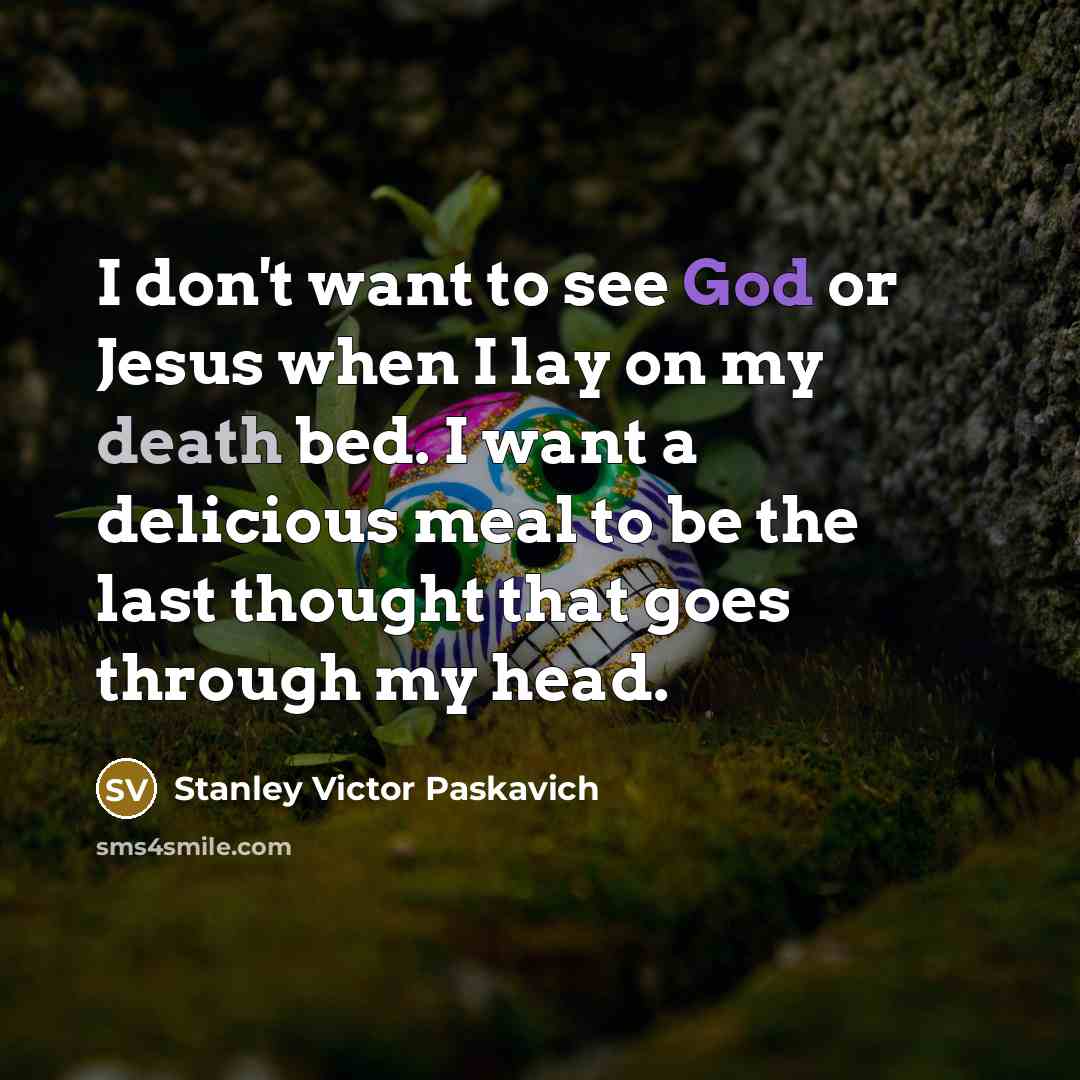 “I don't want to see God or Jesus when I…” quote by Stanley Victor Paskavich