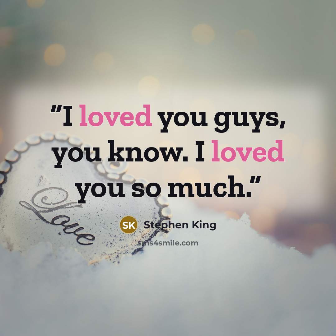 “I loved you guys, you know. I loved you so much.” quote by Stephen King
