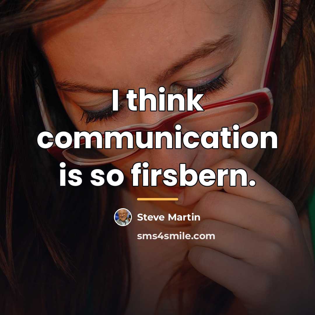 “I think communication is so firsbern.…” quote by Steve Martin