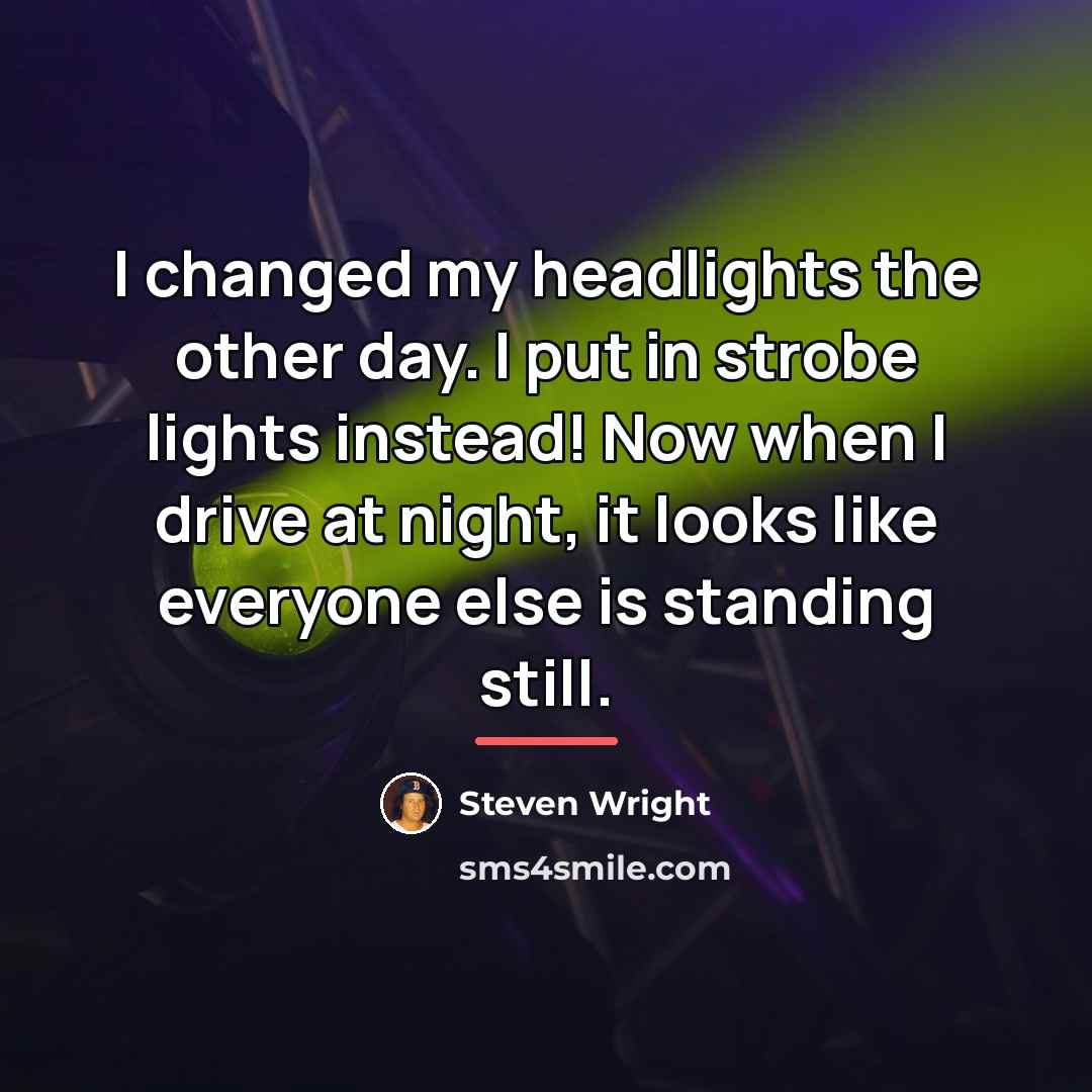 “I changed my headlights the other day. I put in…” quote by Steven Wright