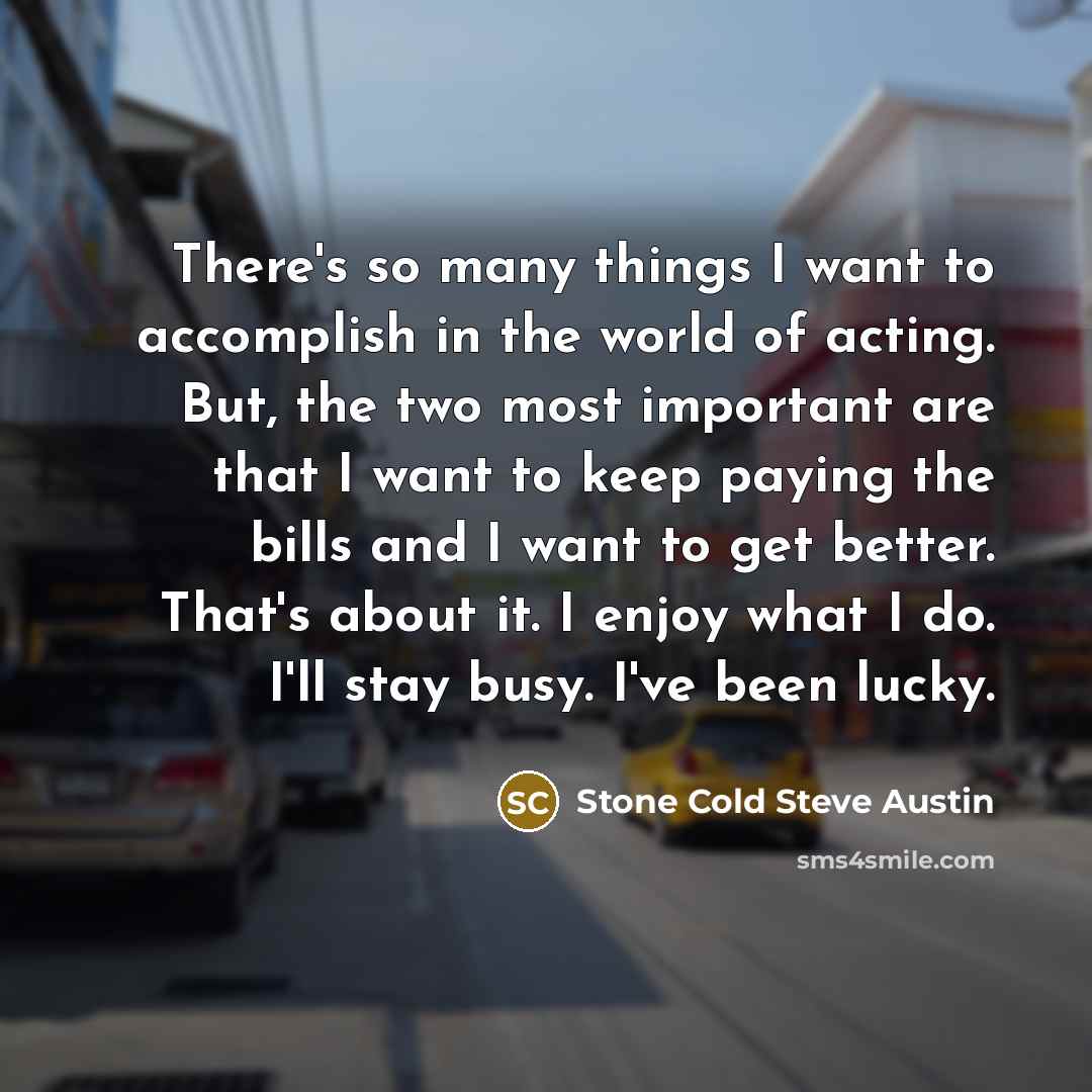 “There's so many things I want to accomplish in the…” quote by Stone Cold Steve Austin