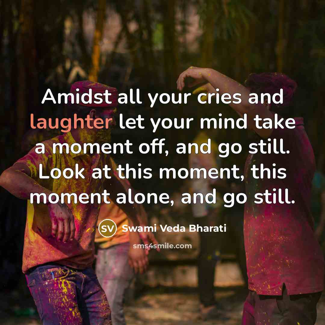 “Amidst all your cries and laughter let your mind take…” quote by Swami Veda Bharati