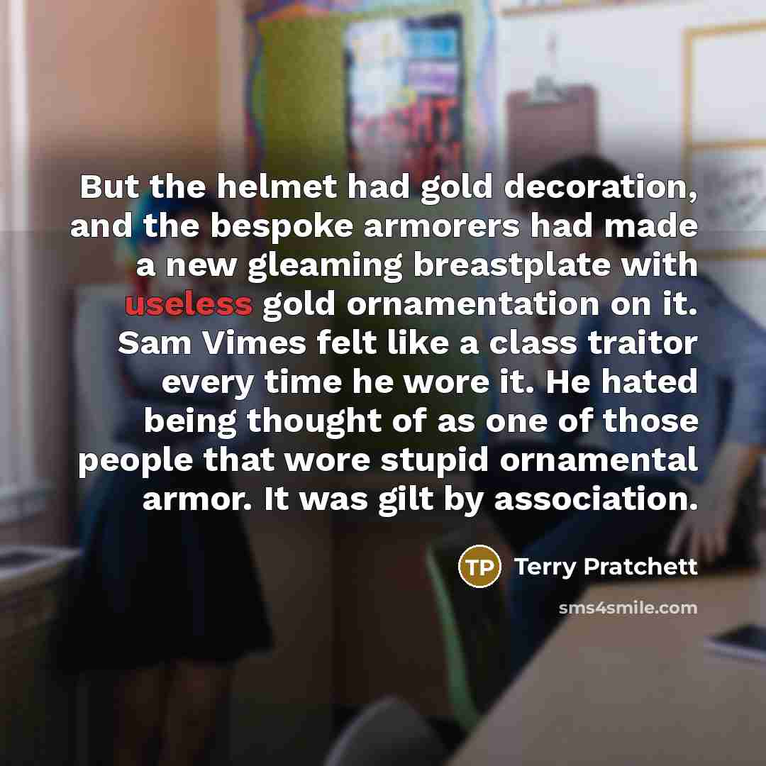 “But the helmet had gold decoration, and the bespoke armorers…” quote by Terry Pratchett
