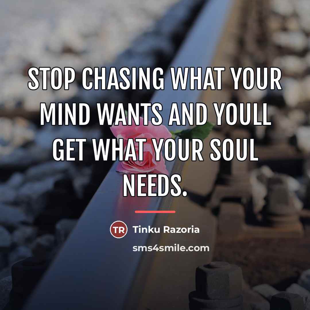 “Stop chasing what your mind wants and youll get what…” quote by Tinku Razoria