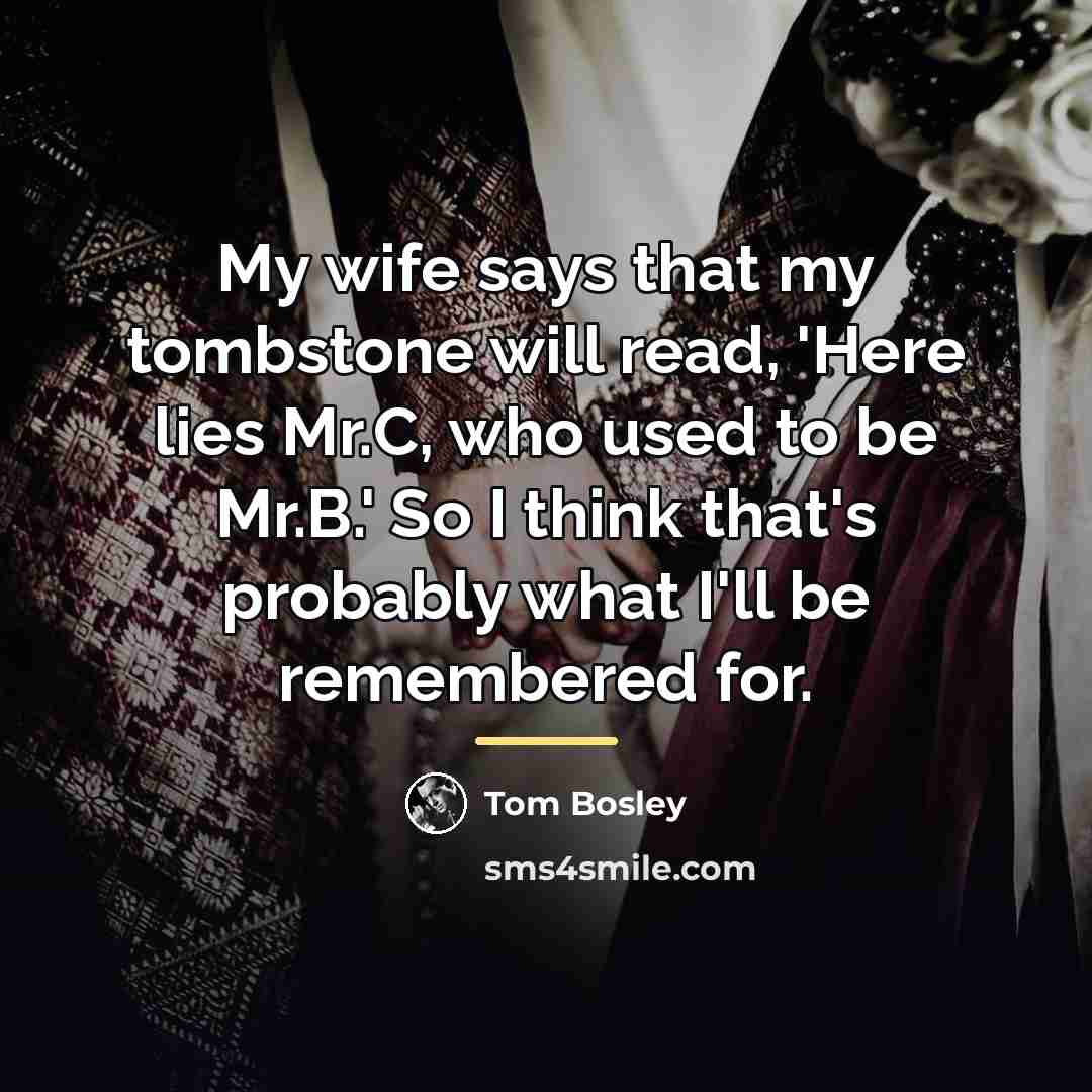 “My wife says that my tombstone will read, 'Here lies…” quote by Tom Bosley