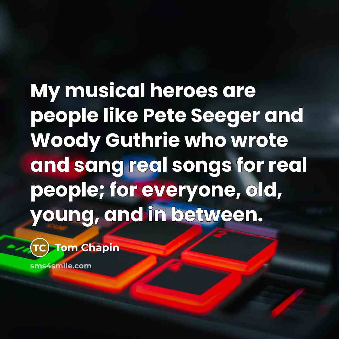 “My musical heroes are people like Pete Seeger and Woody…” quote by Tom Chapin