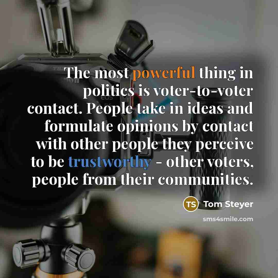 “The most powerful thing in politics is voter-to-voter contact. People…” quote by Tom Steyer
