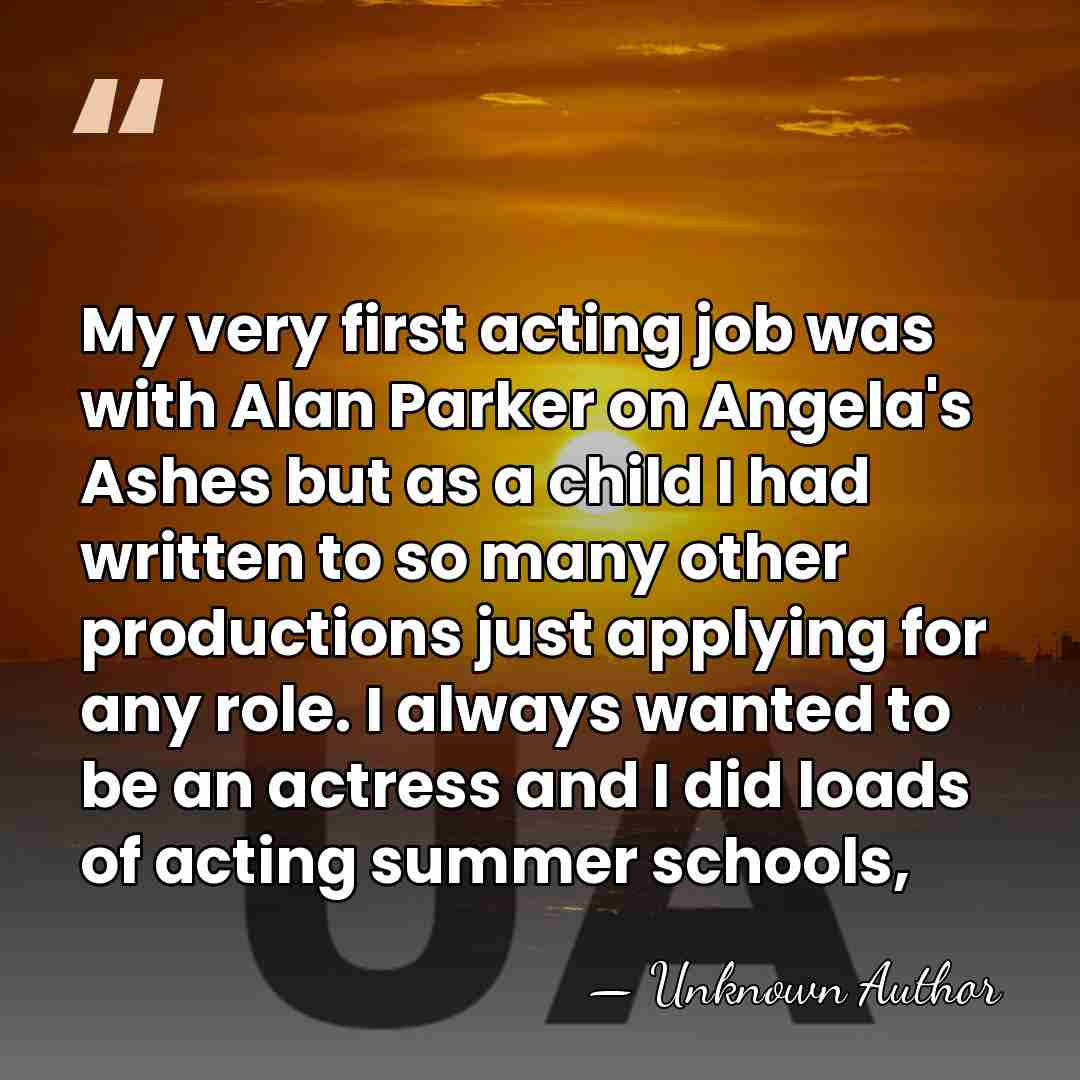 My very first acting job was with Alan Parker on Angela's Ashes&hellip; - Unknown Author