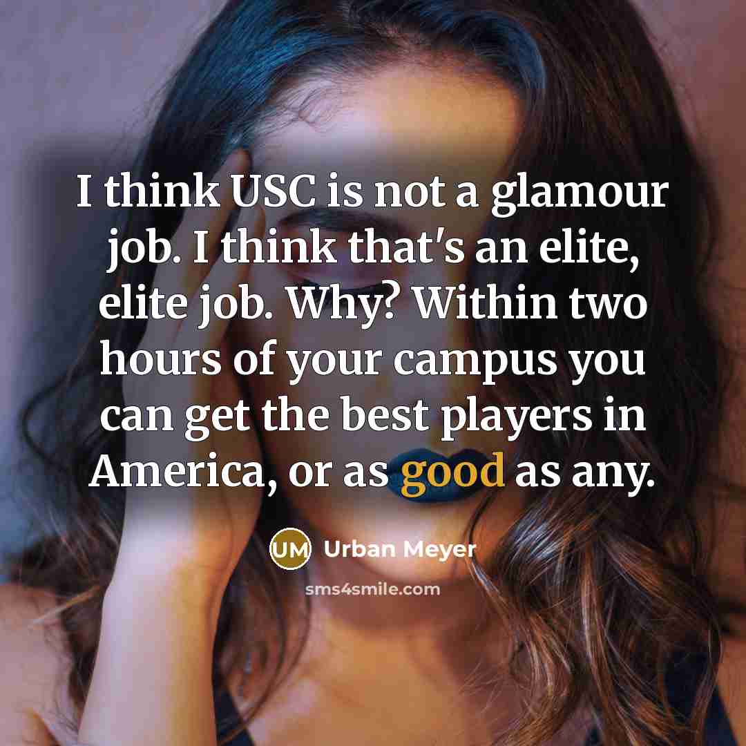 “I think USC is not a glamour job. I think…” quote by Urban Meyer