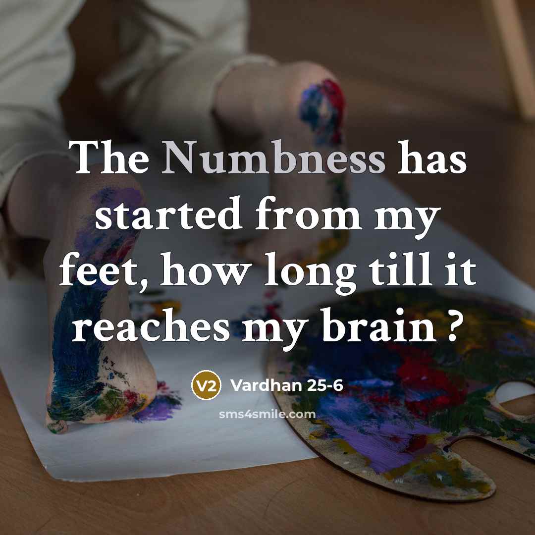 “The Numbness has started from my feet, how long till it reaches my brain ?” quote by Vardhan 25-6