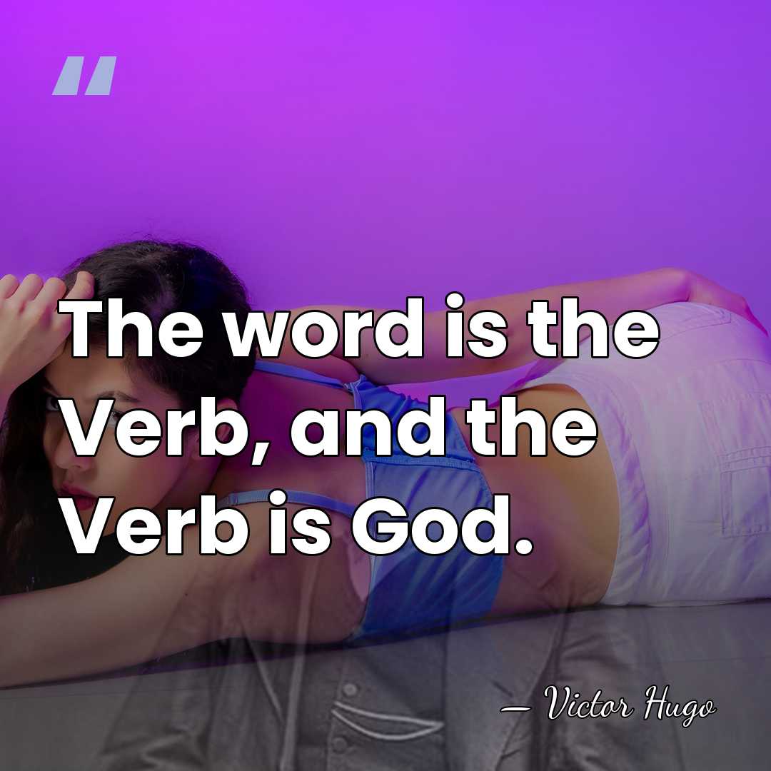 The word is the Verb, and the Verb is God. - Victor Hugo