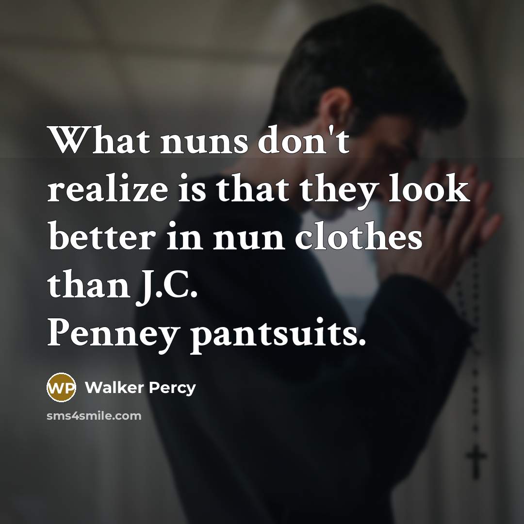 “What nuns don't realize is that they look better in…” quote by Walker Percy