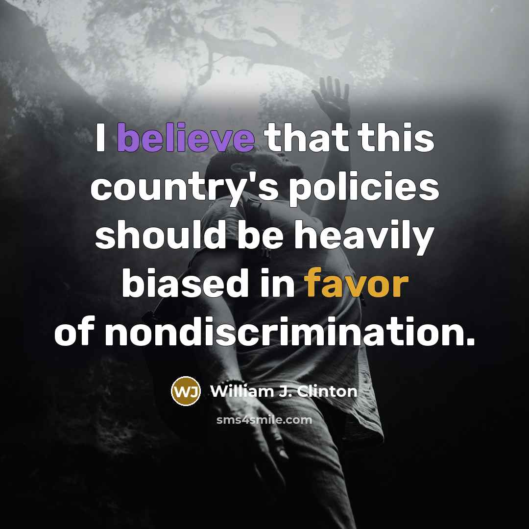 “I believe that this country's policies should be heavily biased…” quote by William J. Clinton