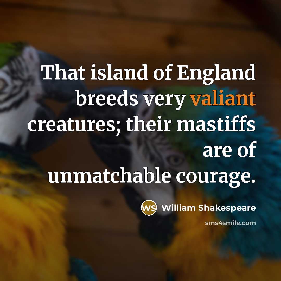 “That island of England breeds very valiant creatures; their mastiffs…” quote by William Shakespeare