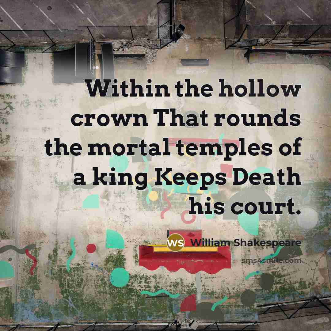 “Within the hollow crown That rounds the mortal temples of…” quote by William Shakespeare