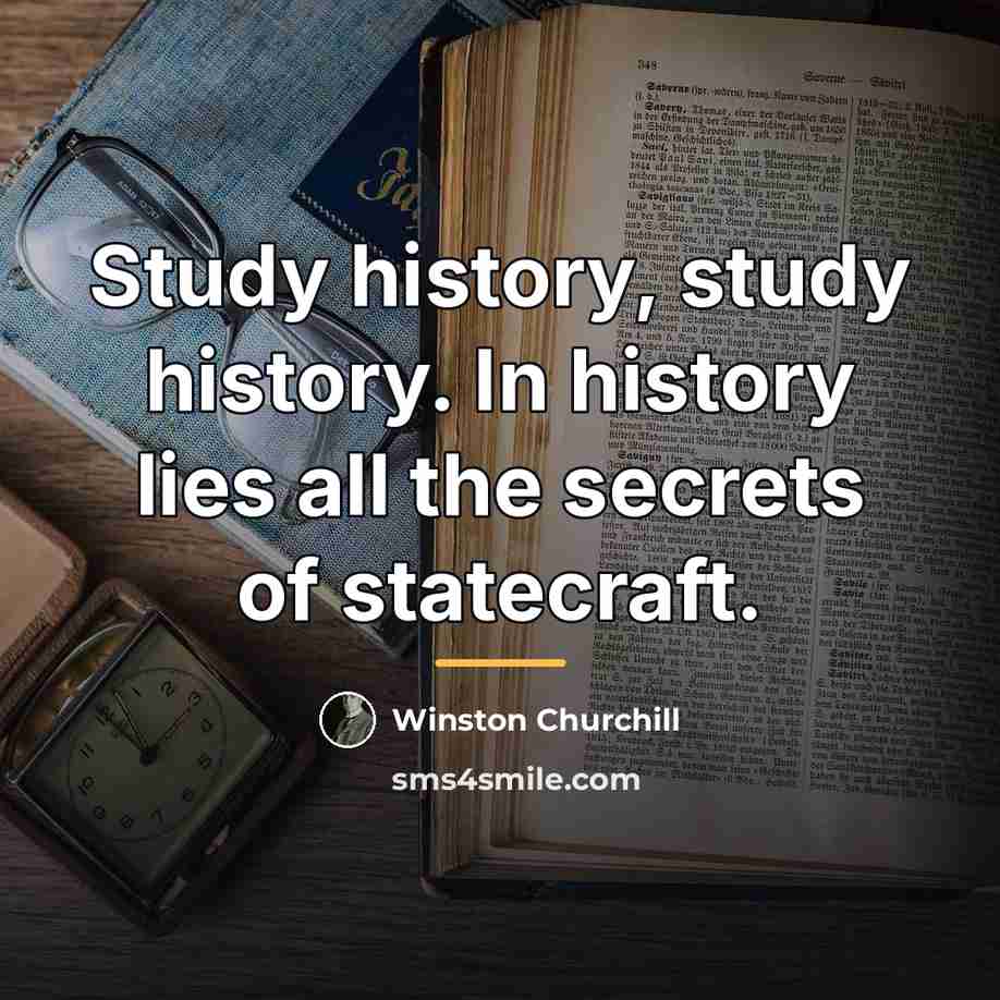 “Study history, study history. In history lies all the secrets…” quote by Winston Churchill