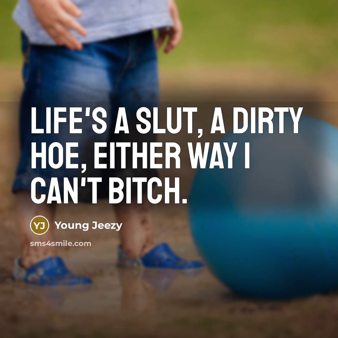 “Life's a slut, a dirty hoe, either way I can't…” quote by Young Jeezy