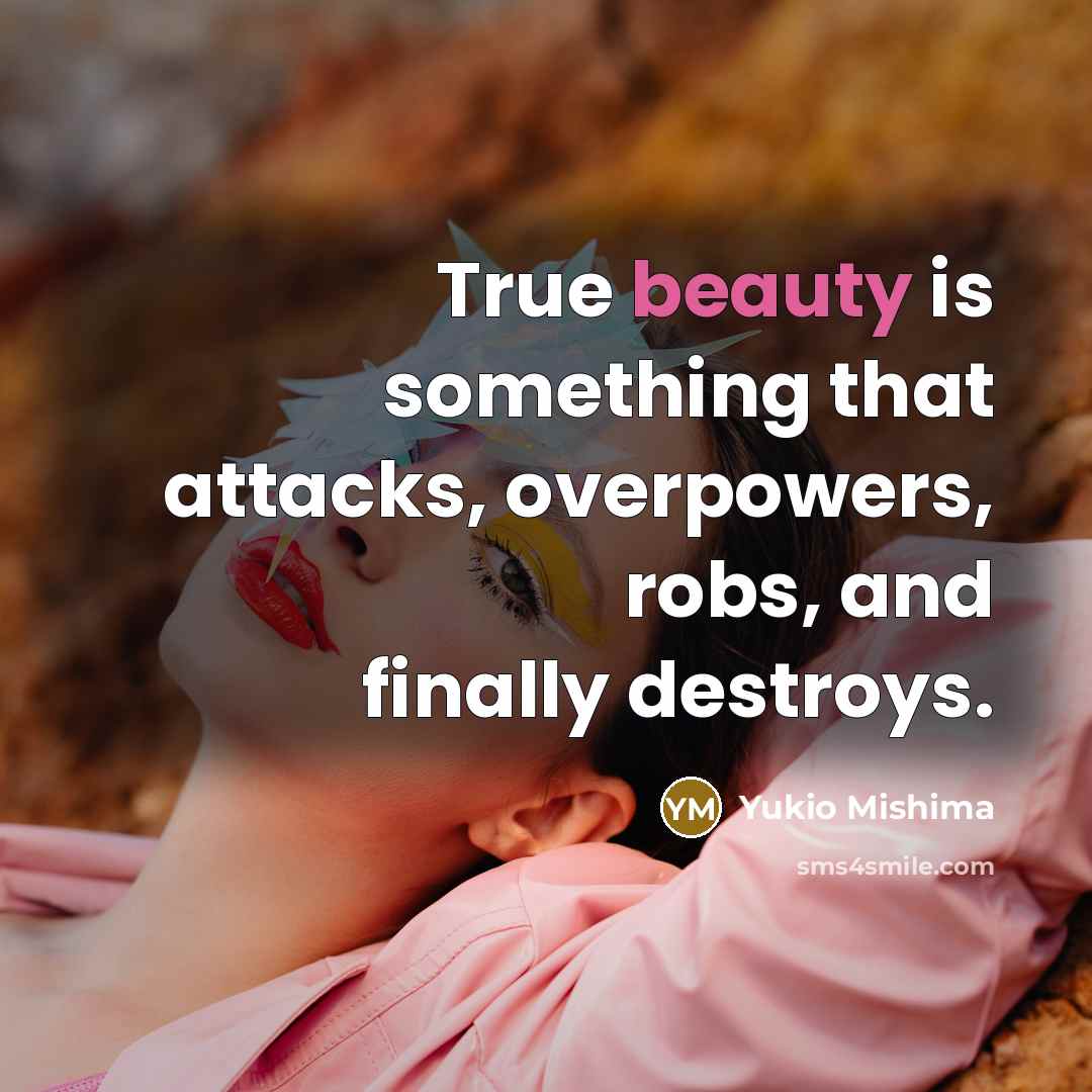 “True beauty is something that attacks, overpowers, robs, and finally…” quote by Yukio Mishima