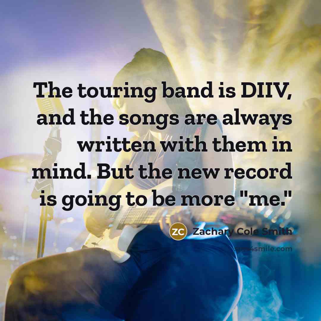 “The touring band is DIIV, and the songs are always…” quote by Zachary Cole Smith