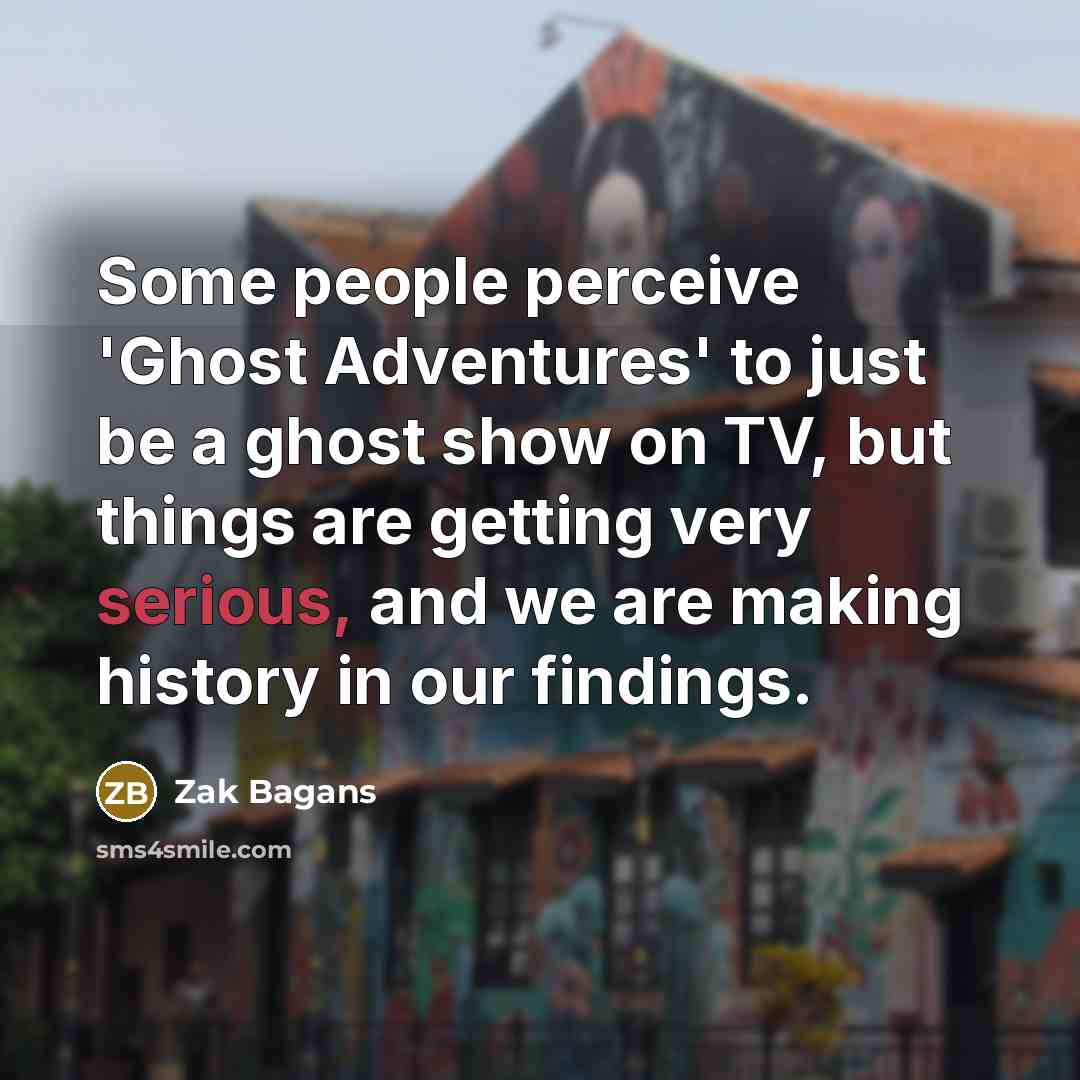 “Some people perceive 'Ghost Adventures' to just be a ghost…” quote by Zak Bagans