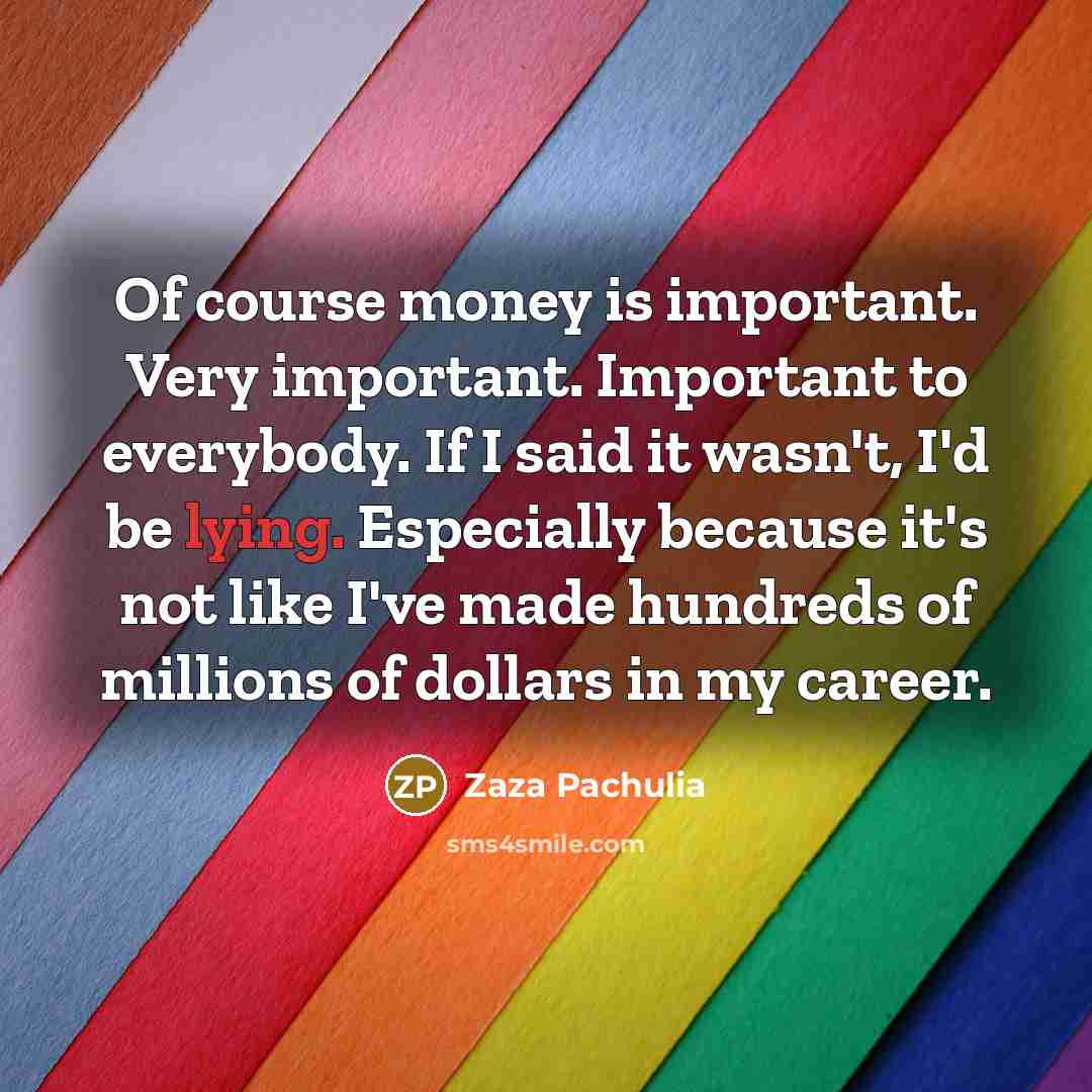 “Of course money is important. Very important. Important to everybody.…” quote by Zaza Pachulia