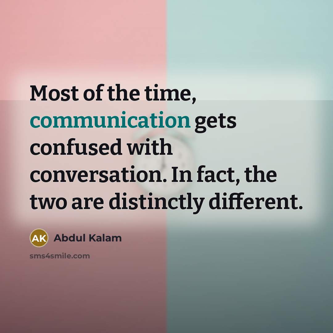 “Most of the time, communication gets confused with conversation. In…” quote by Abdul Kalam
