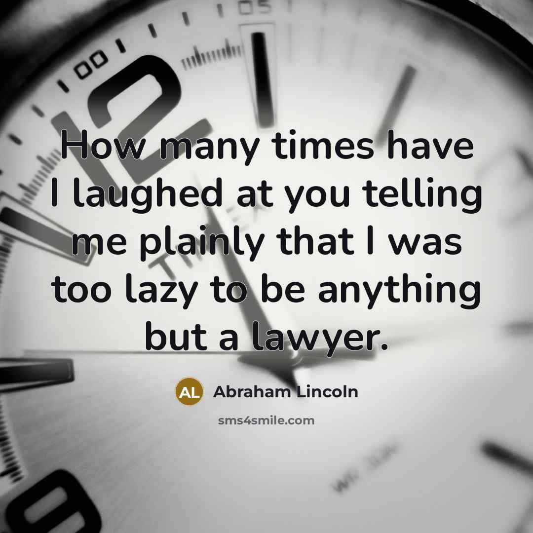 “How many times have I laughed at you telling me…” quote by Abraham Lincoln
