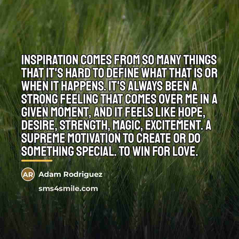 “Inspiration comes from so many things that it's hard to…” quote by Adam Rodriguez