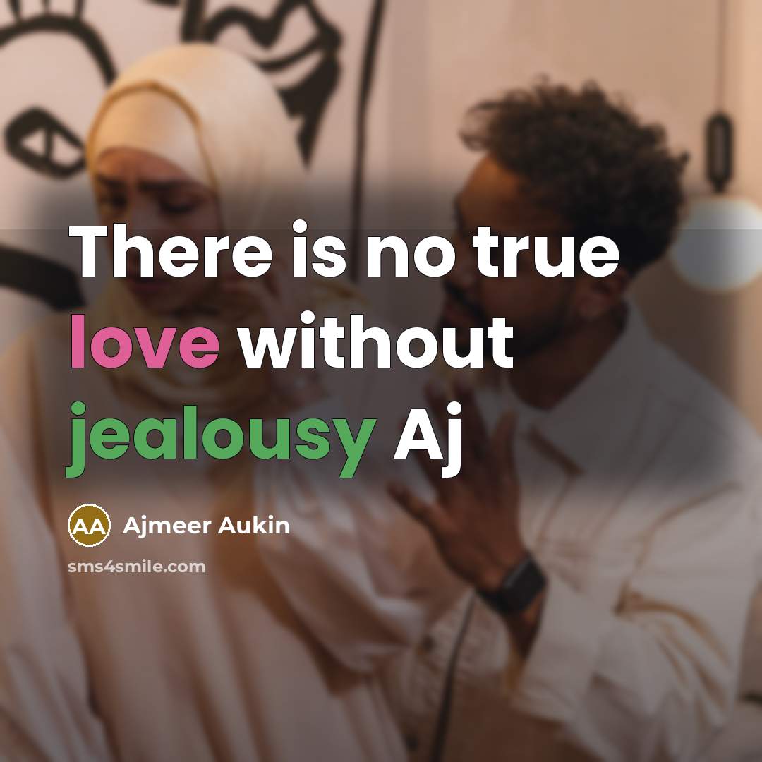 “There is no true love without jealousy Aj…” quote by Ajmeer Aukin