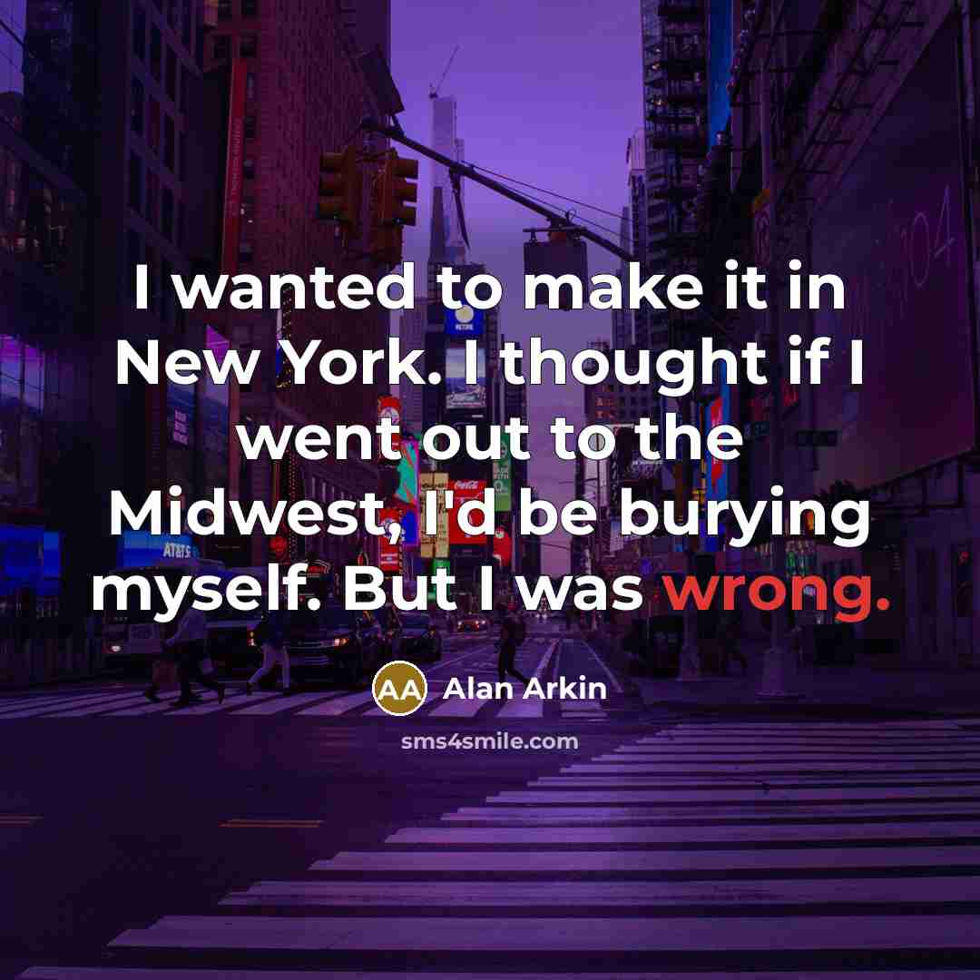 “I wanted to make it in New York. I thought…” quote by Alan Arkin