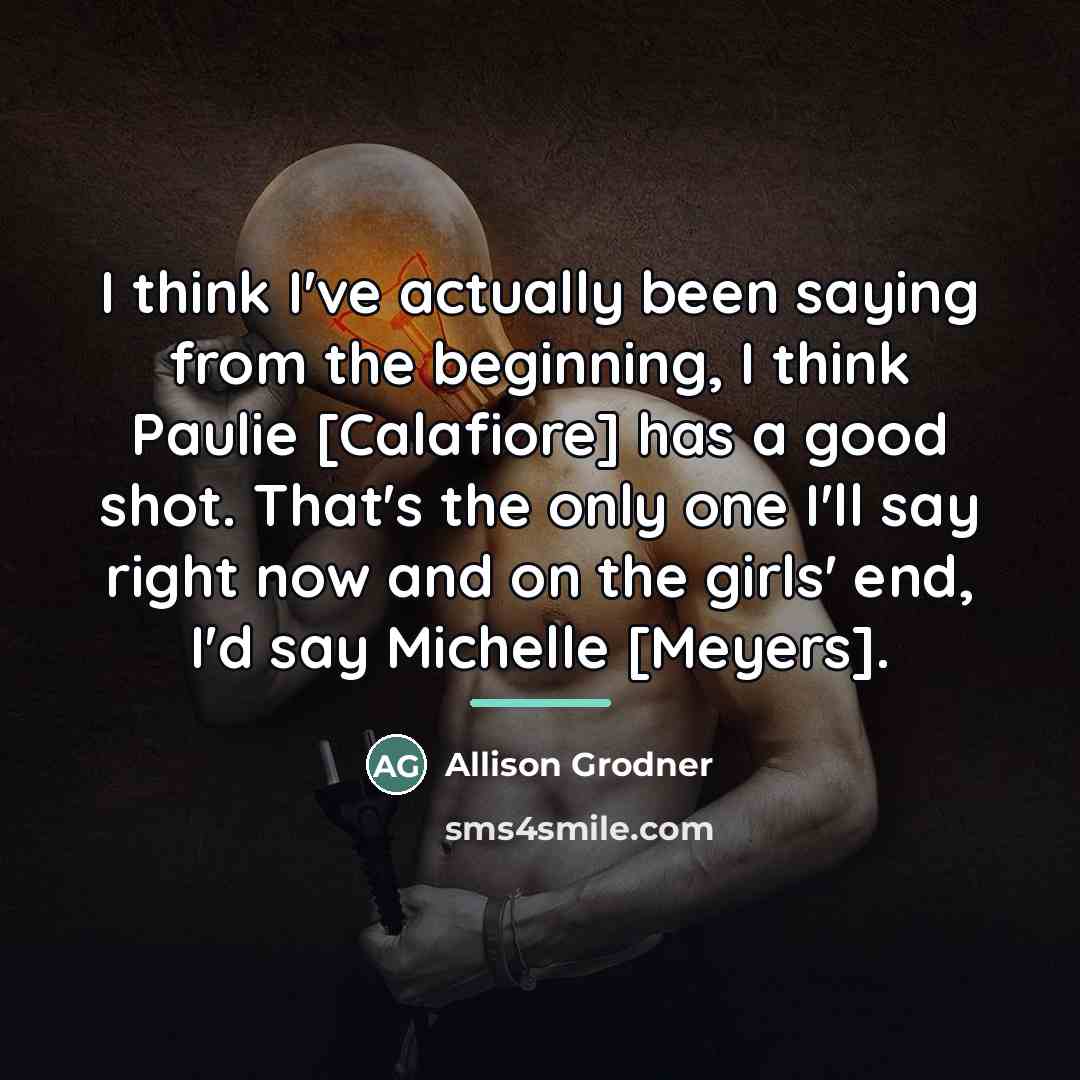 “I think I've actually been saying from the beginning, I…” quote by Allison Grodner