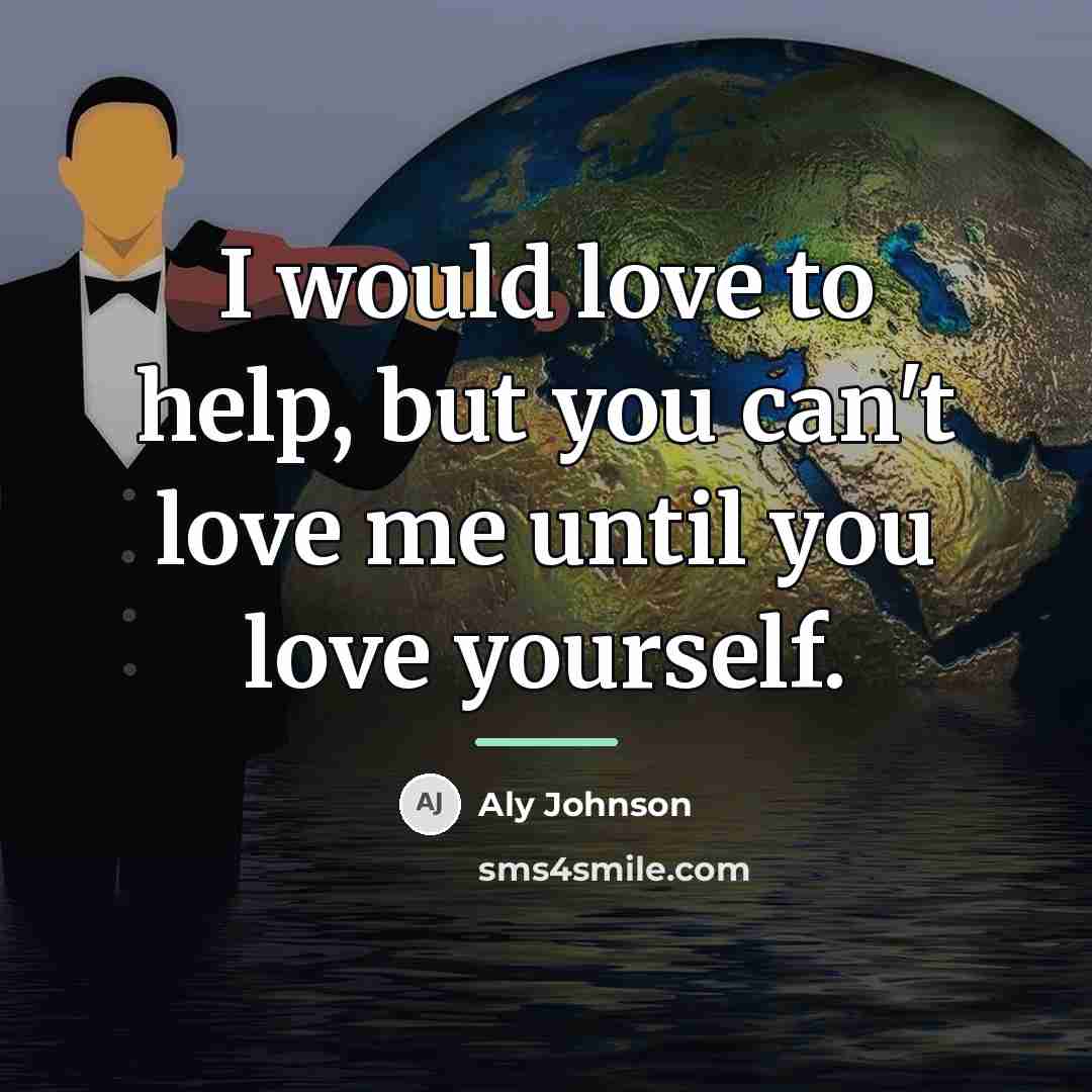 “I would love to help, but you can't love me…” quote by Aly Johnson