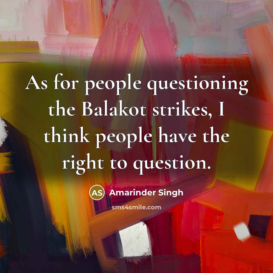 “As for people questioning the Balakot strikes, I think people…” quote by Amarinder Singh