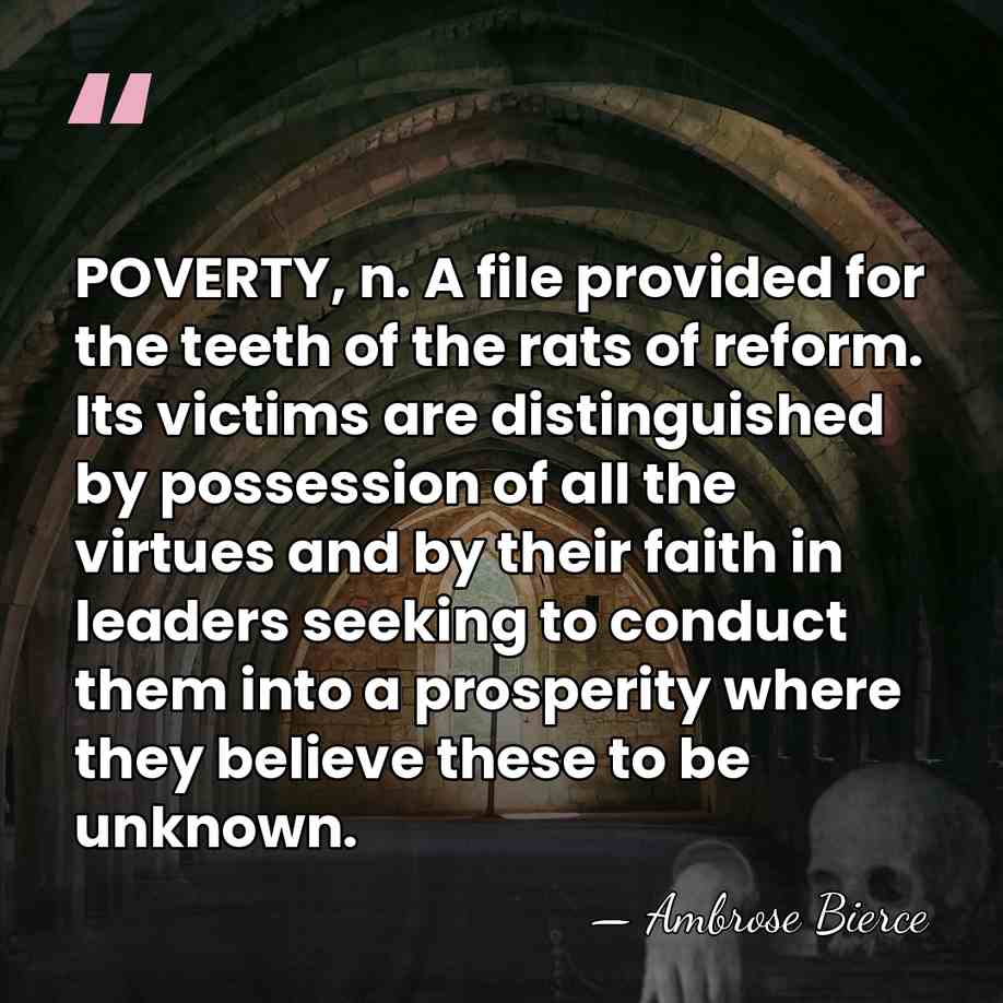 POVERTY, n. A file provided for the teeth of the rats of&hellip; - Ambrose Bierce