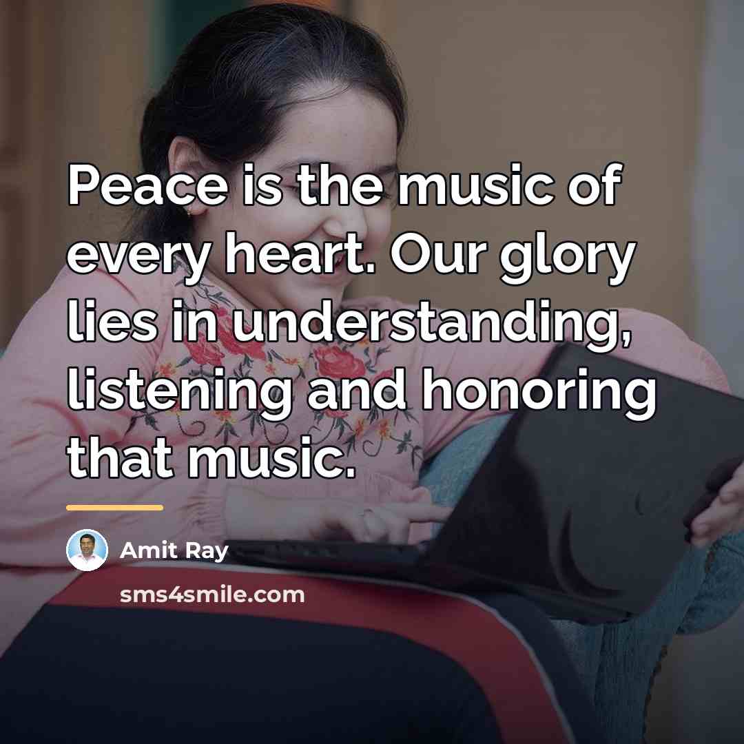 “Peace is the music of every heart. Our glory lies…” quote by Amit Ray