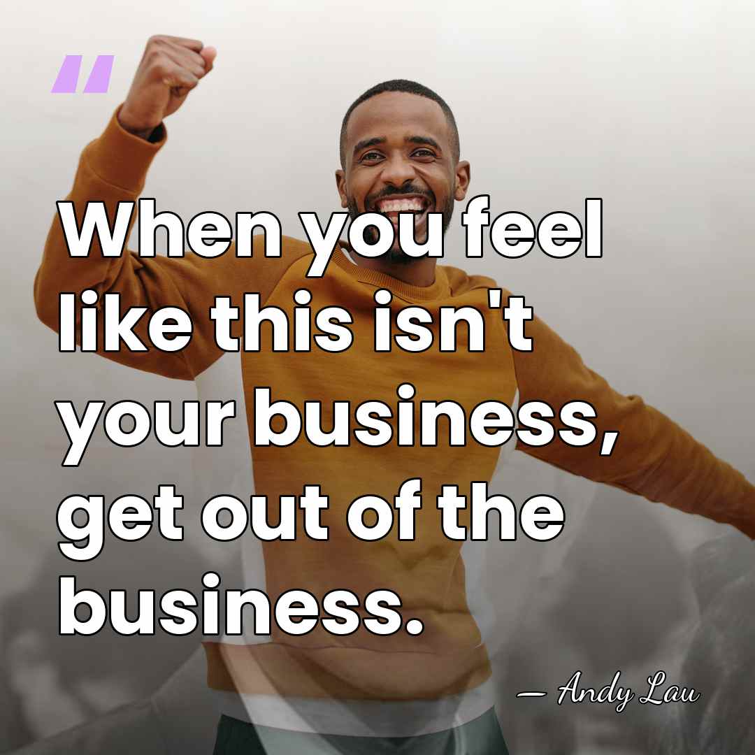 When you feel like this isn't your business, get out of the&hellip; - Andy Lau