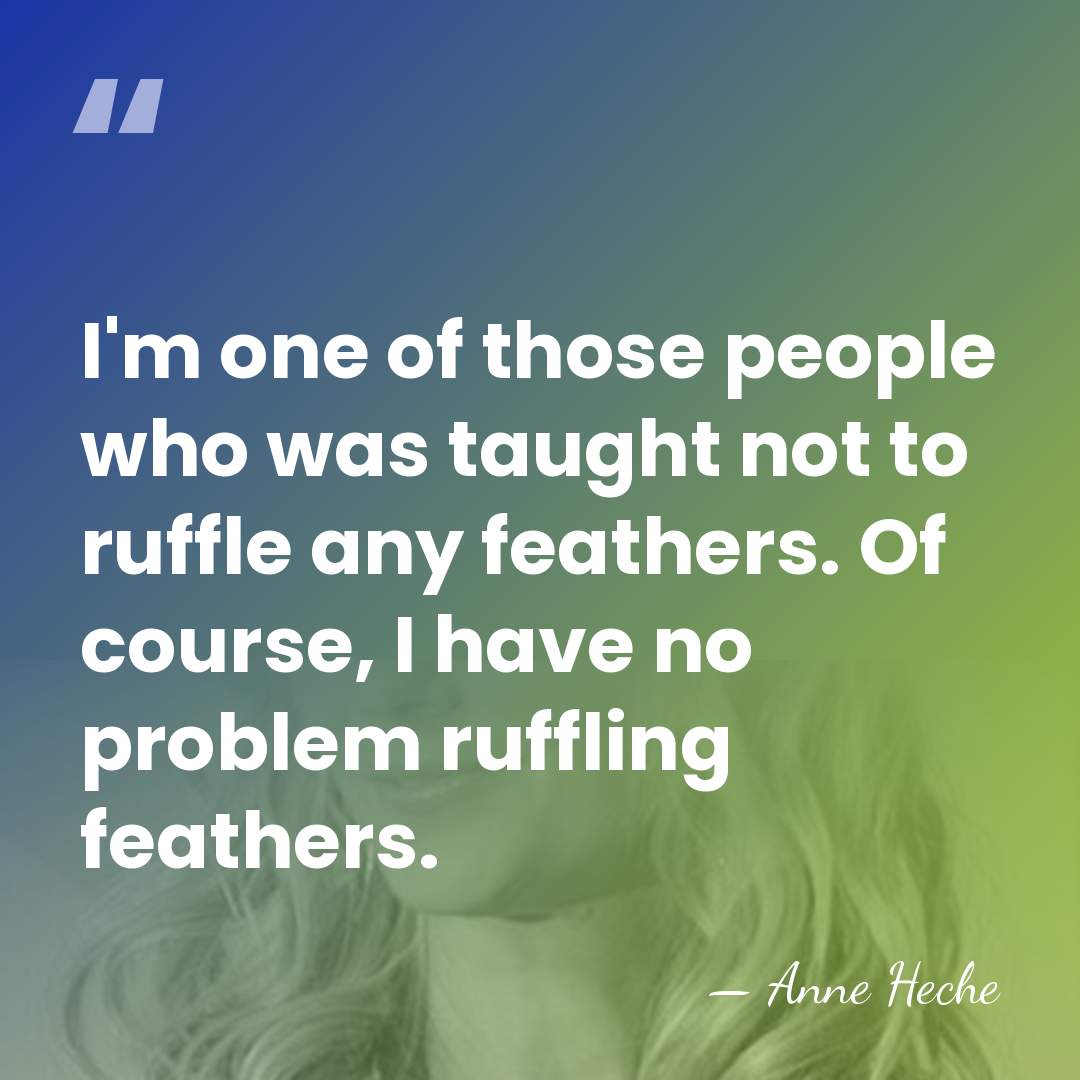 I'm one of those people who was taught not to ruffle any&hellip; - Anne Heche