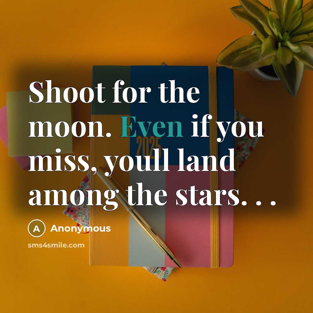 “Shoot for the moon. Even if you miss, youll land…” quote by Anonymous
