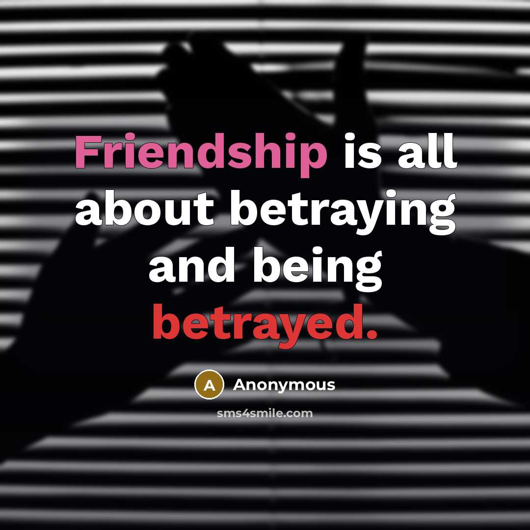 “Friendship is all about betraying and being betrayed.…” quote by Anonymous