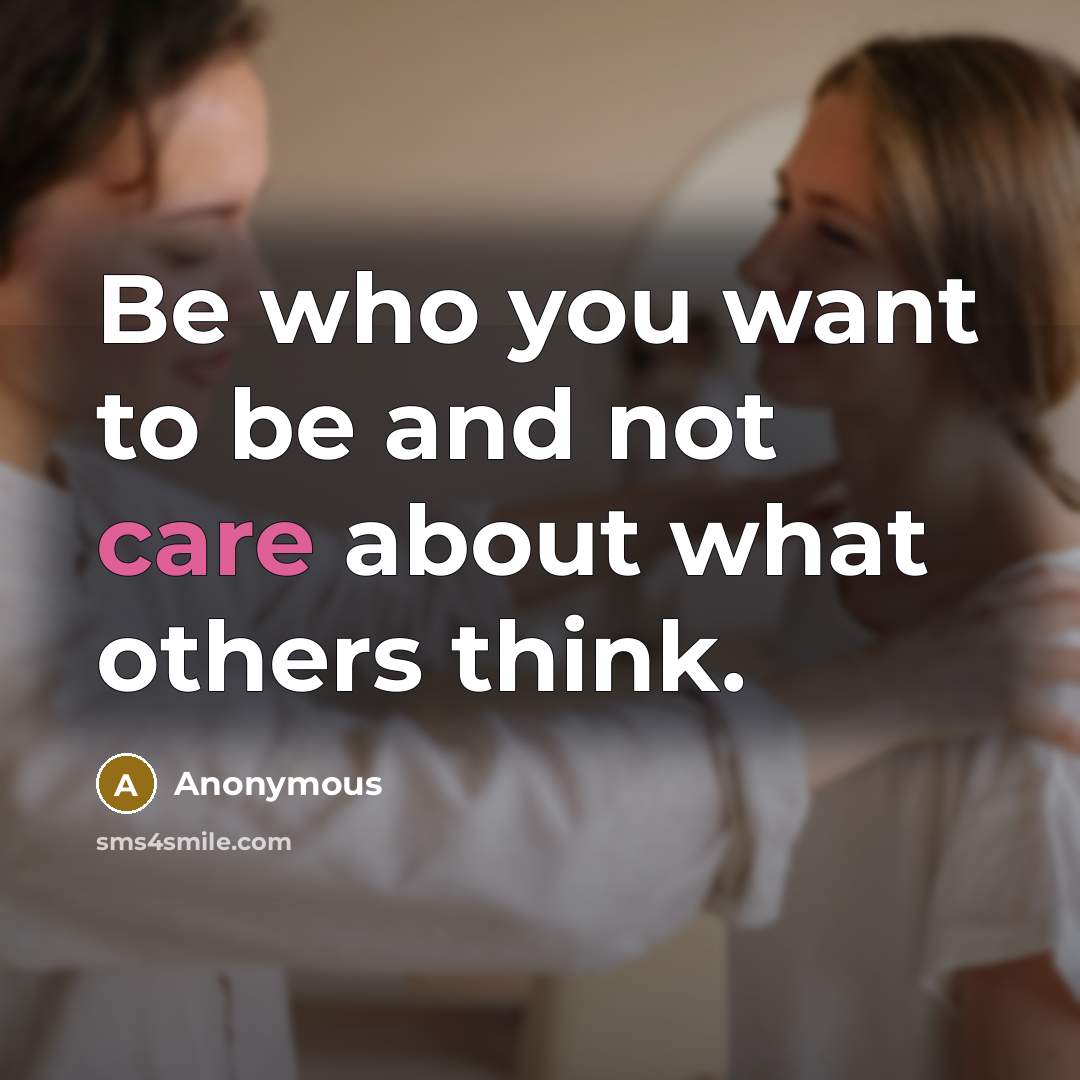 “Be who you want to be and not care about…” quote by Anonymous
