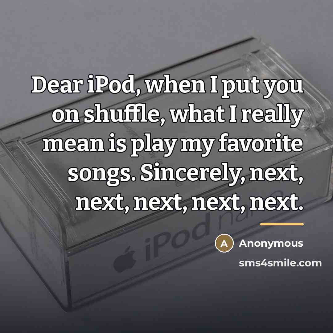 “Dear iPod, when I put you on shuffle, what I…” quote by Anonymous