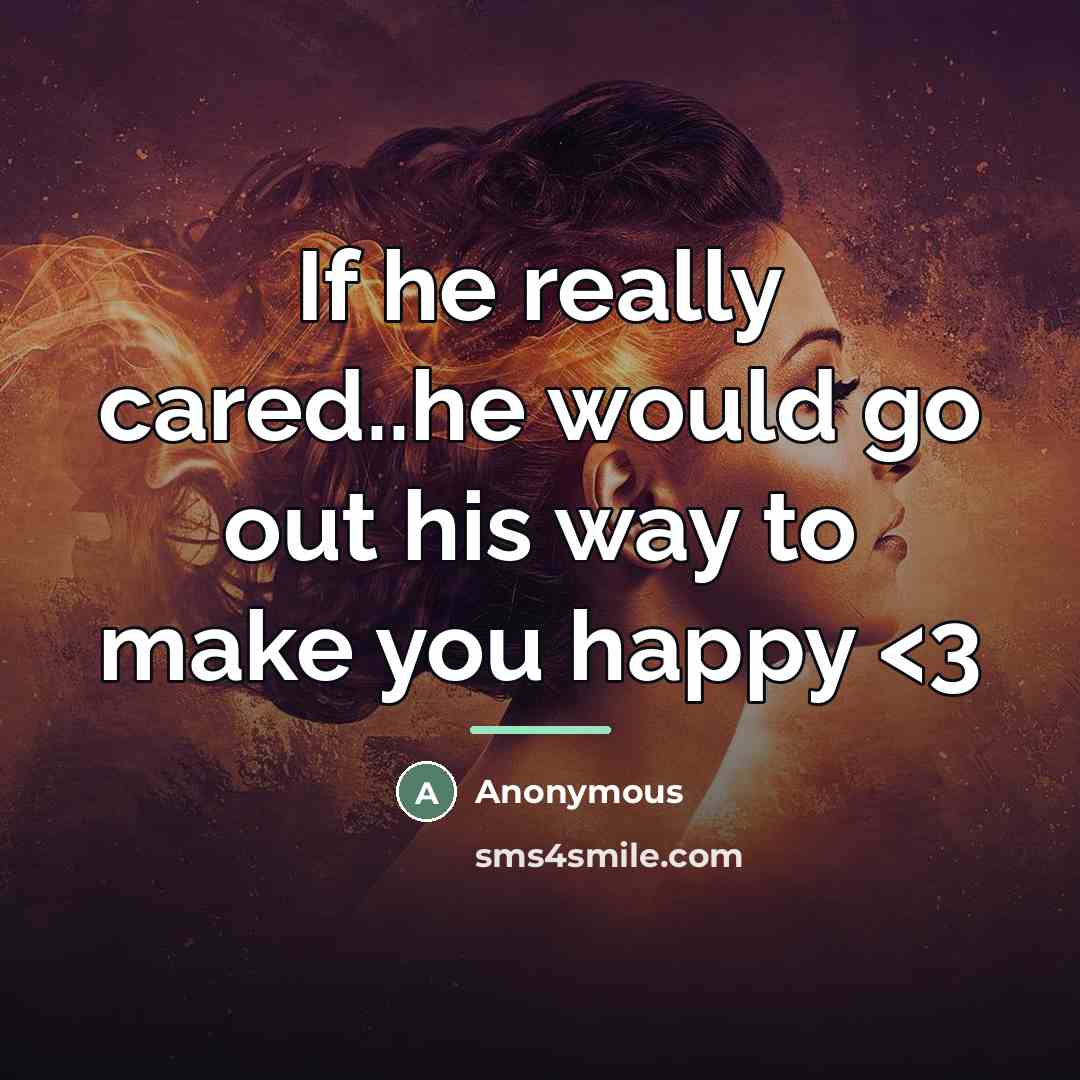 “If he really cared..he would go out his way to…” quote by Anonymous
