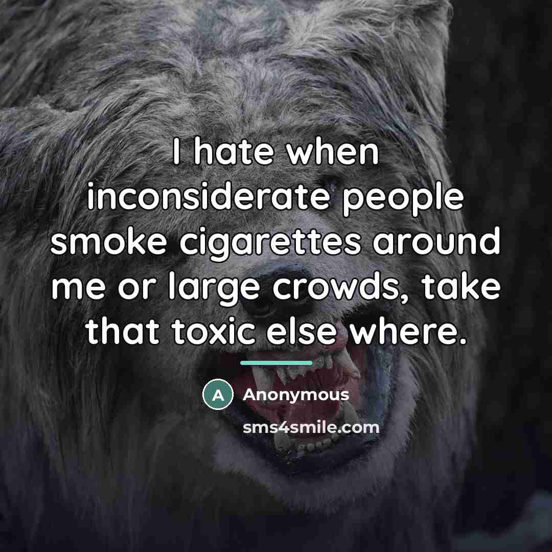 “I hate when inconsiderate people smoke cigarettes around me or…” quote by Anonymous