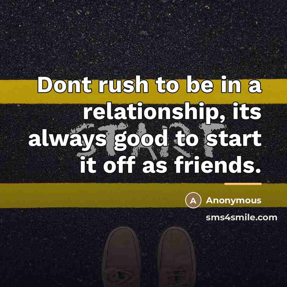 “Dont rush to be in a relationship, its always good…” quote by Anonymous