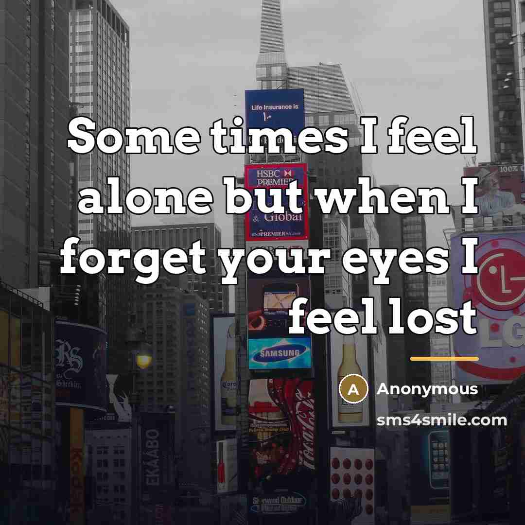 “Some times I feel alone but when I forget your…” quote by Anonymous