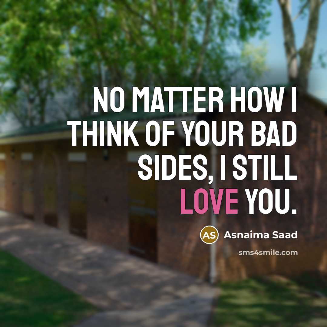 “No matter how I think of your bad sides, I…” quote by Asnaima Saad
