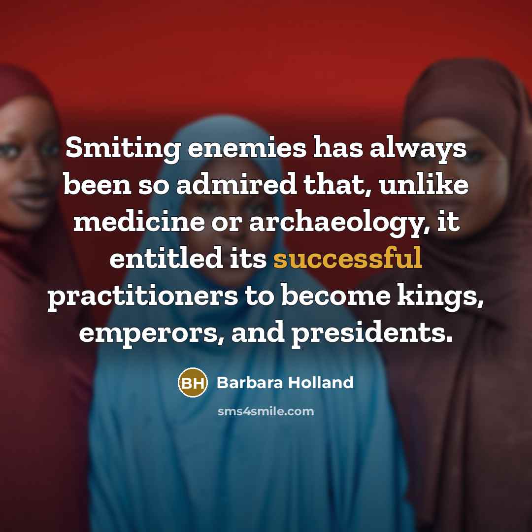 “Smiting enemies has always been so admired that, unlike medicine…” quote by Barbara Holland