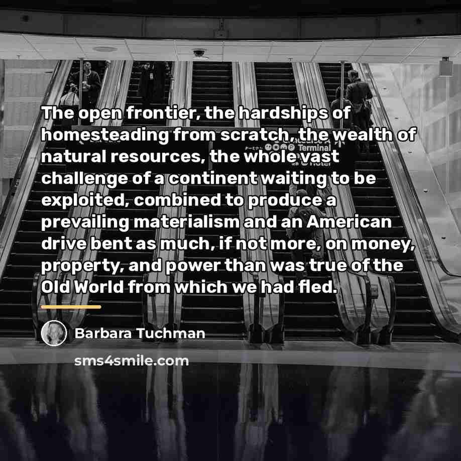 “The open frontier, the hardships of homesteading from scratch, the…” quote by Barbara Tuchman