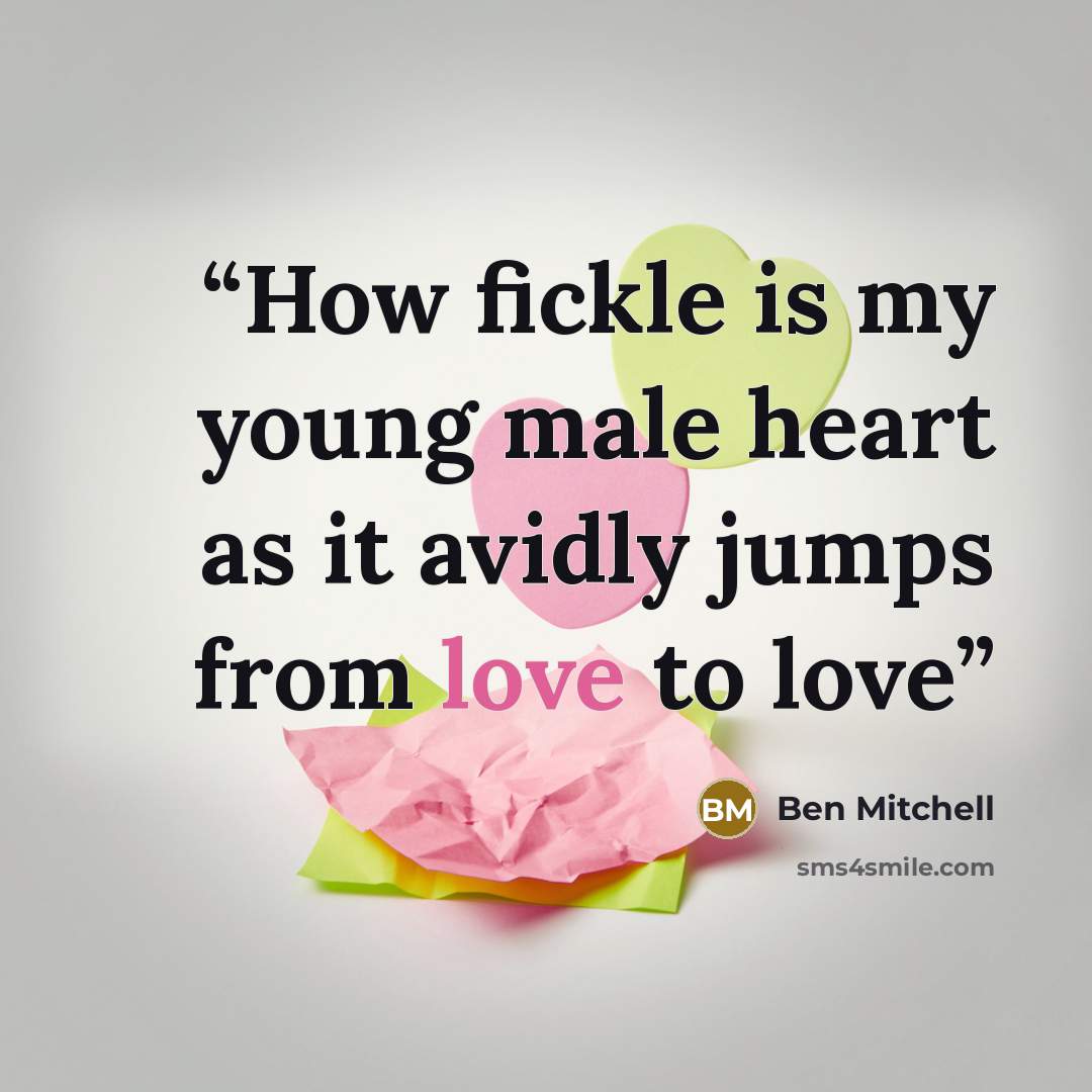 “How fickle is my young male heart as it avidly jumps from love to love” quote by Ben Mitchell